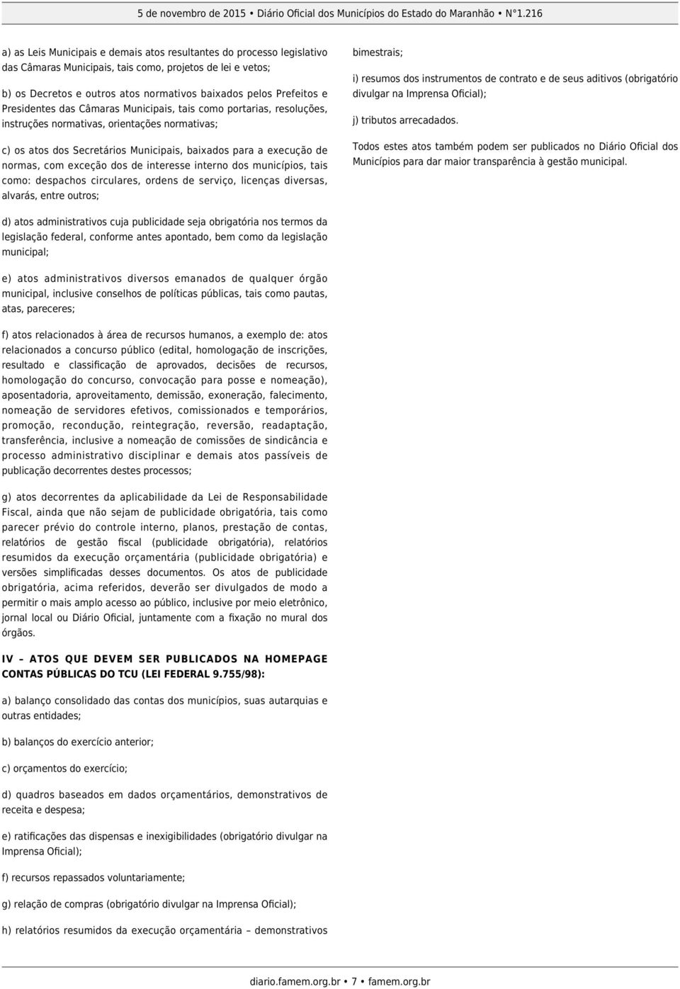 exceção dos de interesse interno dos municípios, tais como: despachos circulares, ordens de serviço, licenças diversas, alvarás, entre outros; bimestrais; i) resumos dos instrumentos de contrato e de