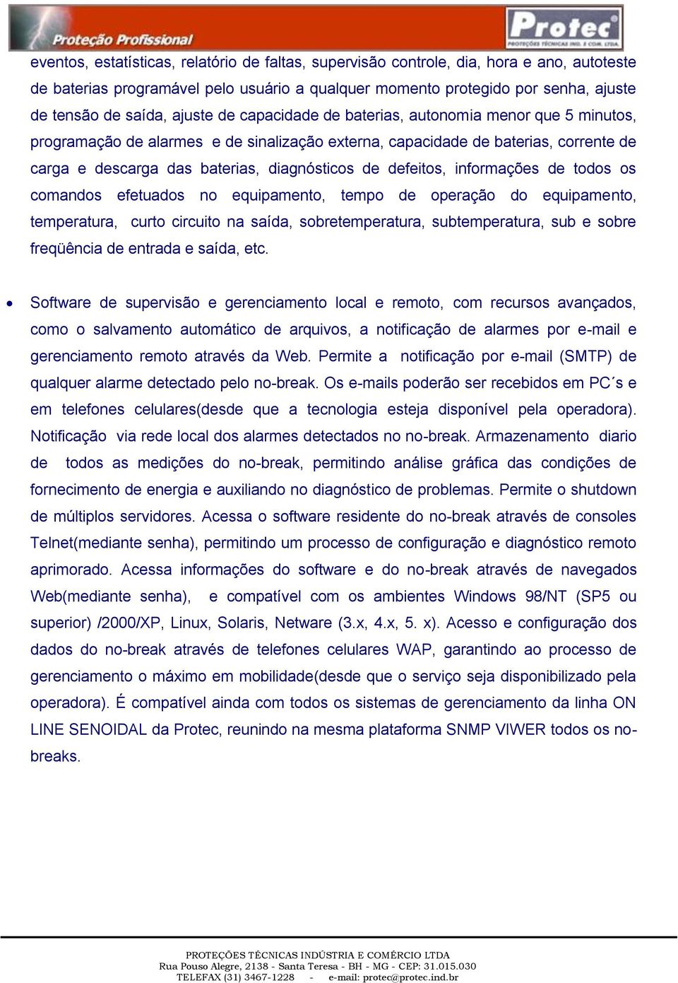 defeitos, informações de todos os comandos efetuados no equipamento, tempo de operação do equipamento, temperatura, curto circuito na saída, sobretemperatura, subtemperatura, sub e sobre freqüência