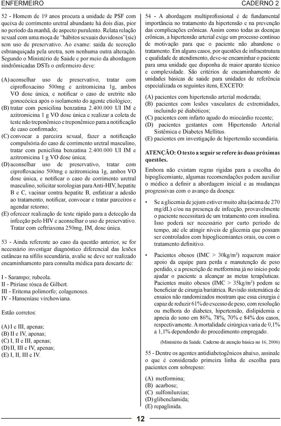 Segundo o Ministério de Saúde e por meio da abordagem sindrômicadas DSTs o enfermeiro deve: (A) aconselhar uso de preservativo, tratar com ciprofloxacino 500mg e azitromicina 1g, ambos VO dose única,