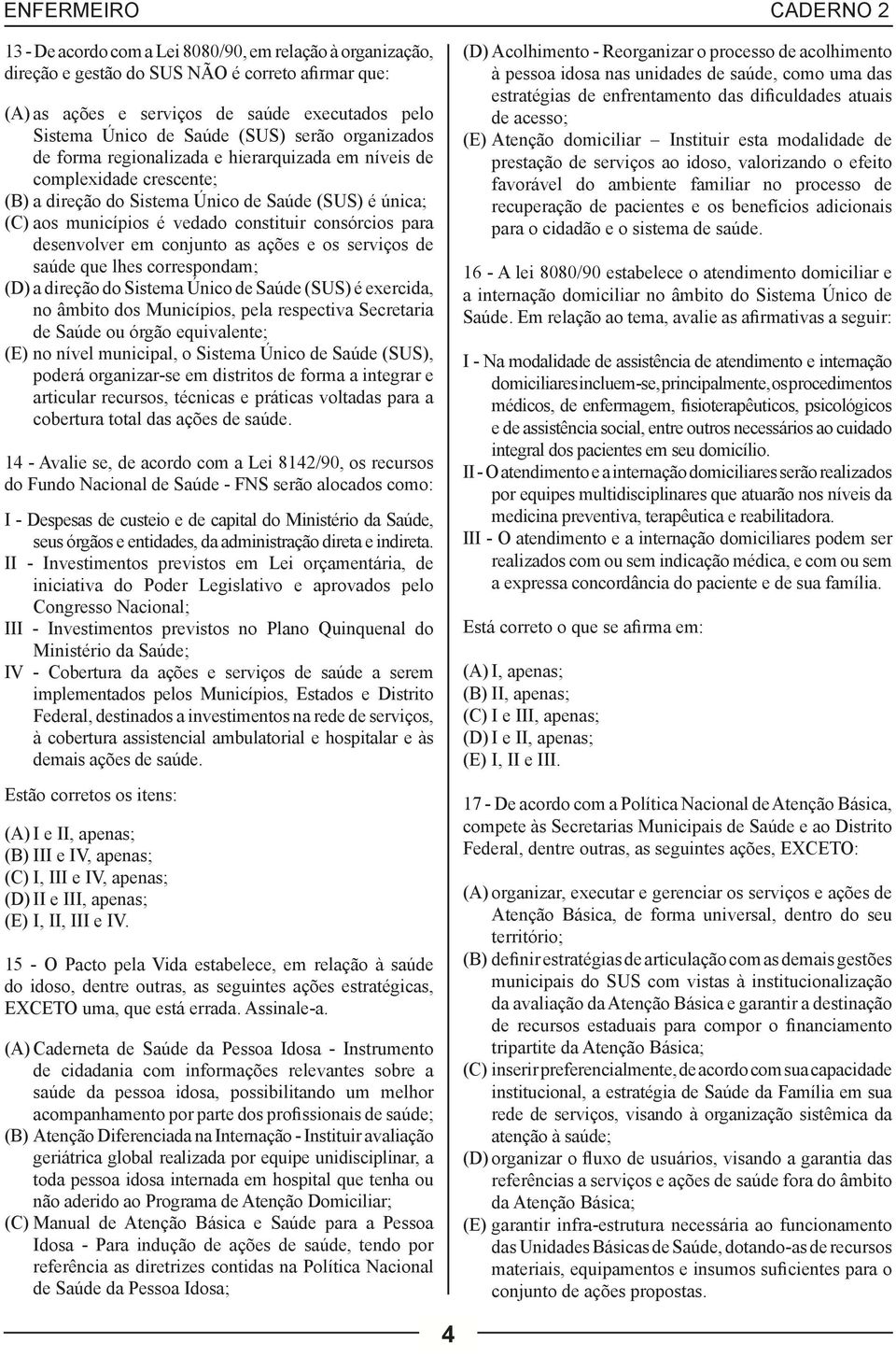 desenvolver em conjunto as ações e os serviços de saúde que lhes correspondam; (D) a direção do Sistema Único de Saúde (SUS) é exercida, no âmbito dos Municípios, pela respectiva Secretaria de Saúde