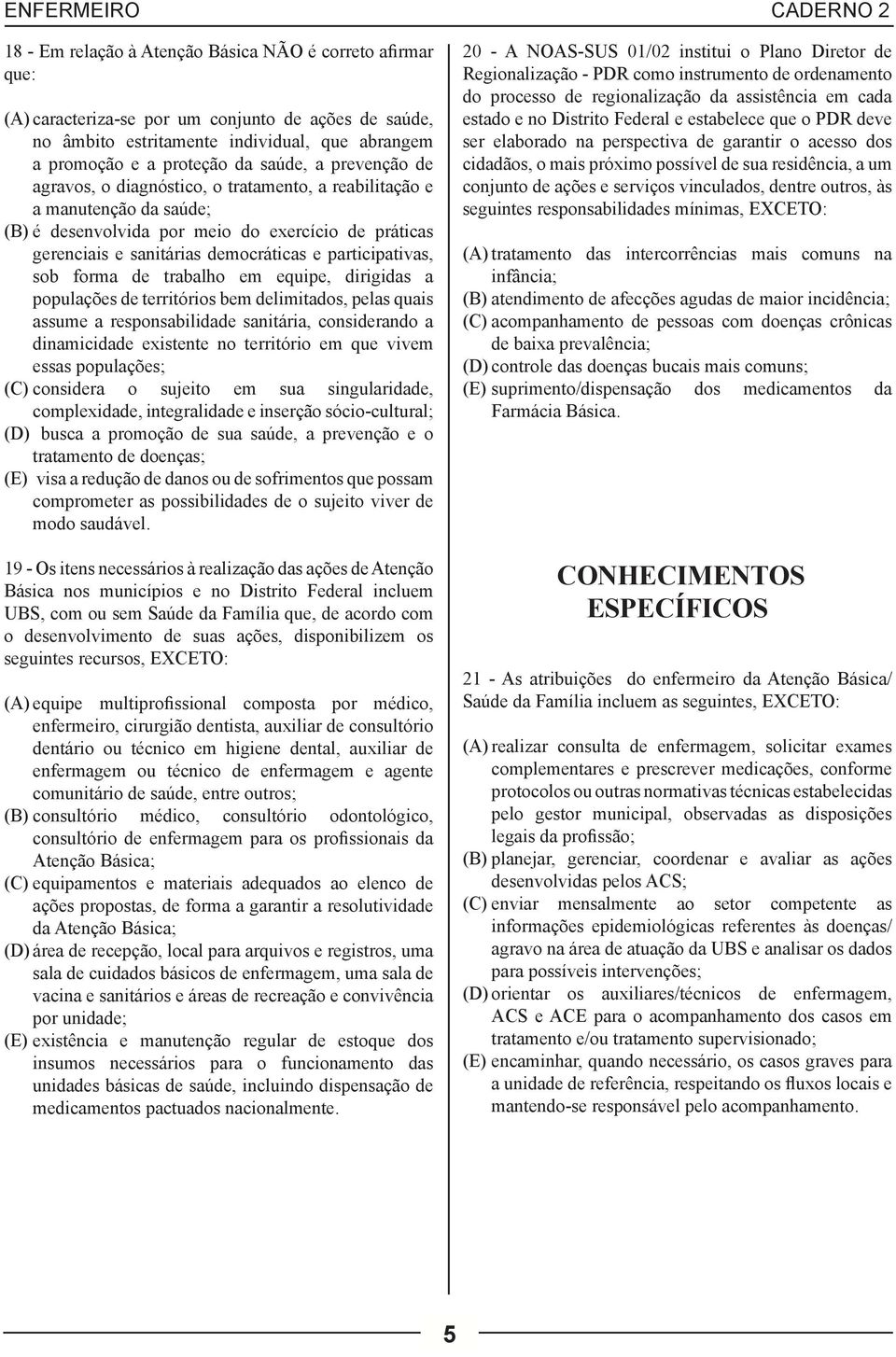 sob forma de trabalho em equipe, dirigidas a populações de territórios bem delimitados, pelas quais assume a responsabilidade sanitária, considerando a dinamicidade existente no território em que