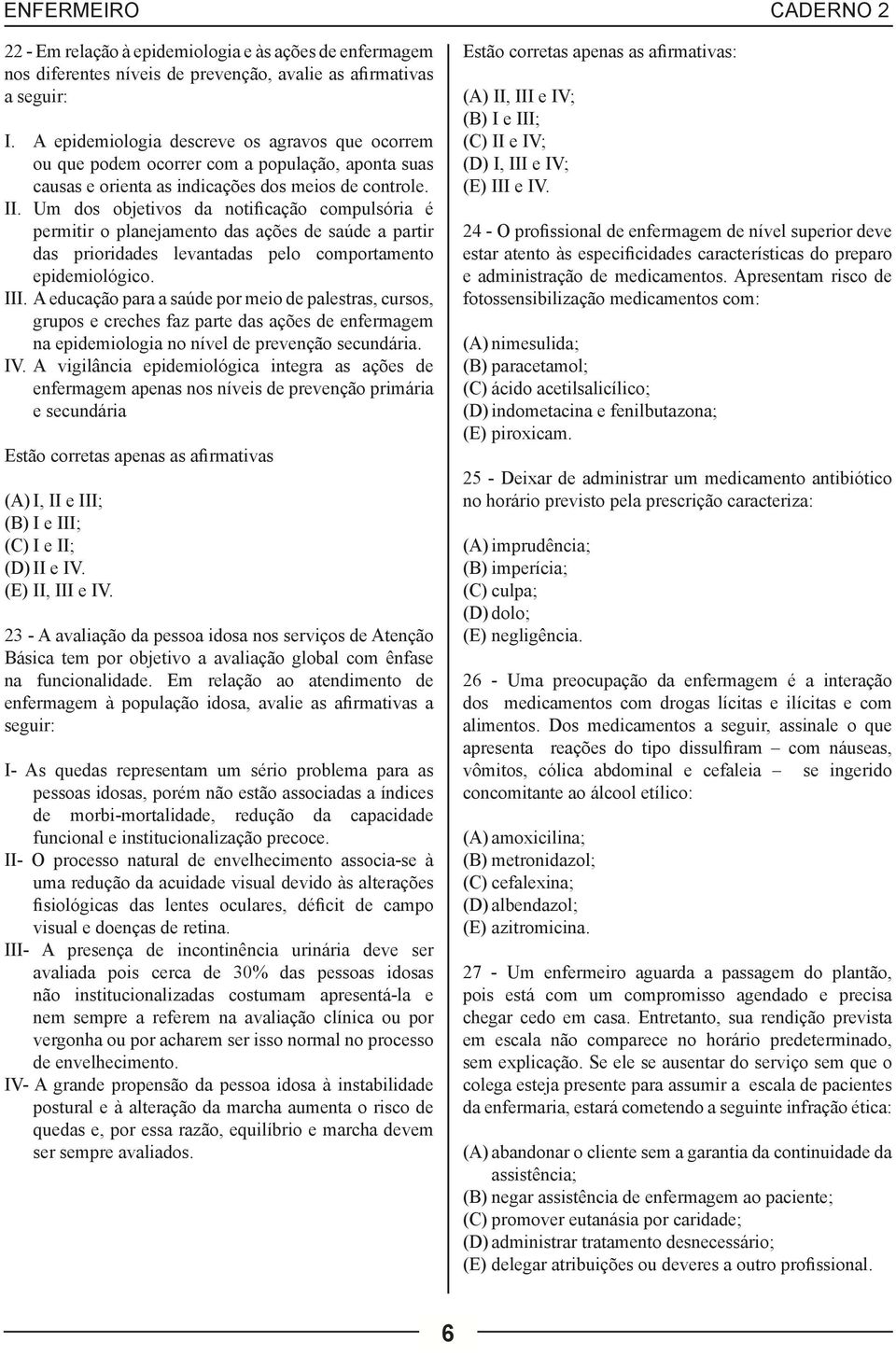 Um dos objetivos da notificação compulsória é permitir o planejamento das ações de saúde a partir das prioridades levantadas pelo comportamento epidemiológico. III.