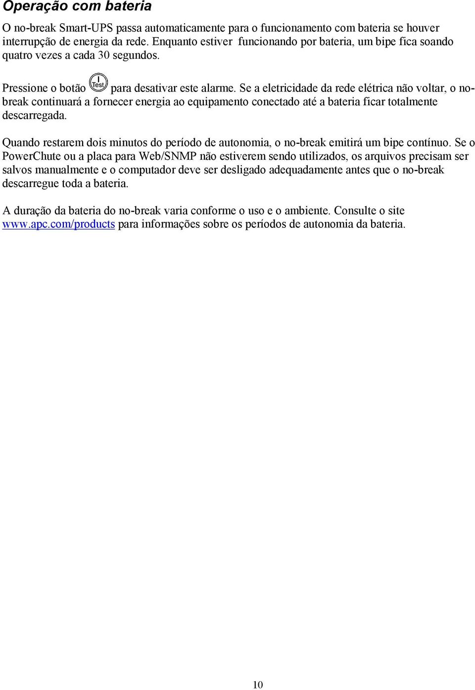 Se a eletricidade da rede elétrica não voltar, o nobreak continuará a fornecer energia ao equipamento conectado até a bateria ficar totalmente descarregada.