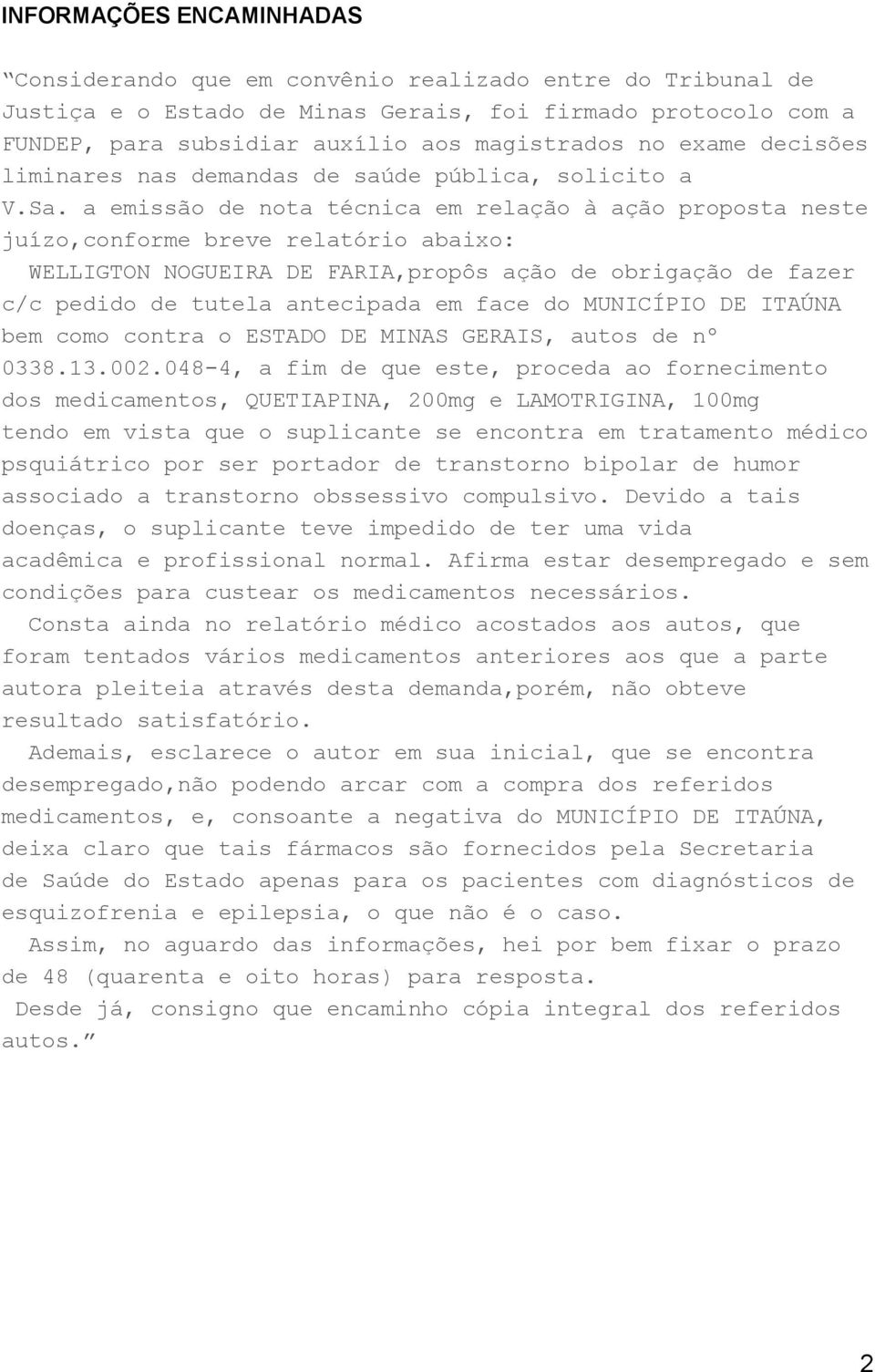 a emissão de nota técnica em relação à ação proposta neste juízo,conforme breve relatório abaixo: WELLIGTON NOGUEIRA DE FARIA,propôs ação de obrigação de fazer c/c pedido de tutela antecipada em face