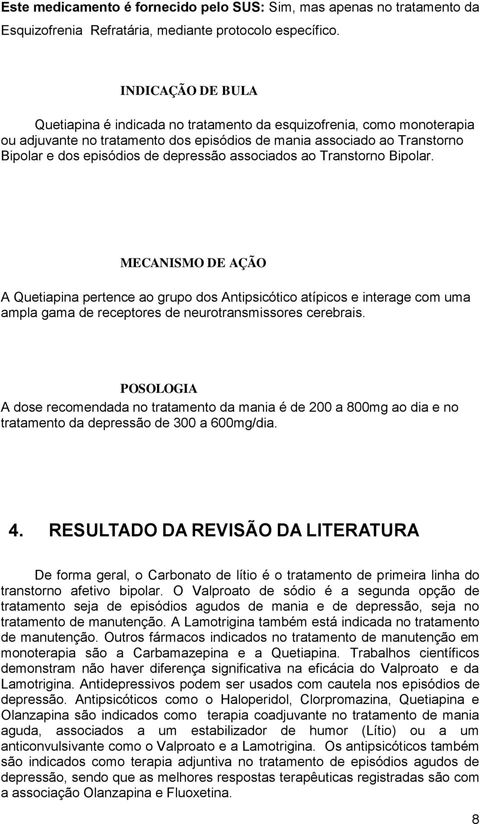 associados ao Transtorno Bipolar. MECANISMO DE AÇÃO A Quetiapina pertence ao grupo dos Antipsicótico atípicos e interage com uma ampla gama de receptores de neurotransmissores cerebrais.