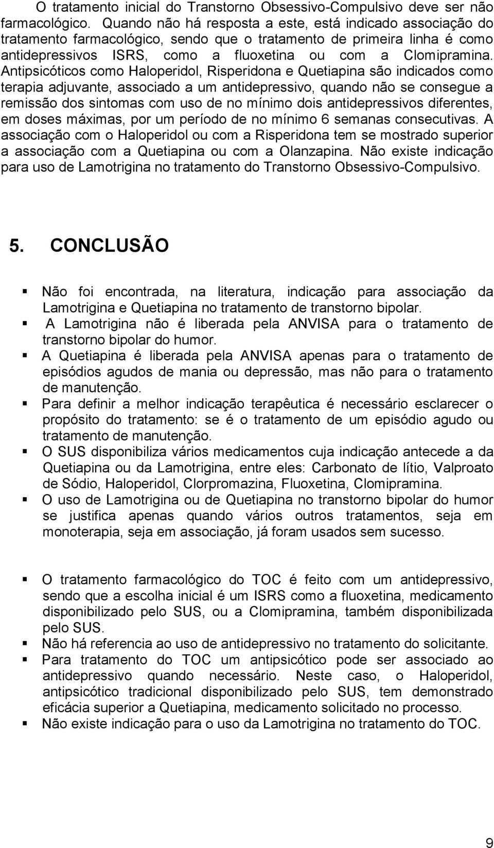 Antipsicóticos como Haloperidol, Risperidona e Quetiapina são indicados como terapia adjuvante, associado a um antidepressivo, quando não se consegue a remissão dos sintomas com uso de no mínimo dois