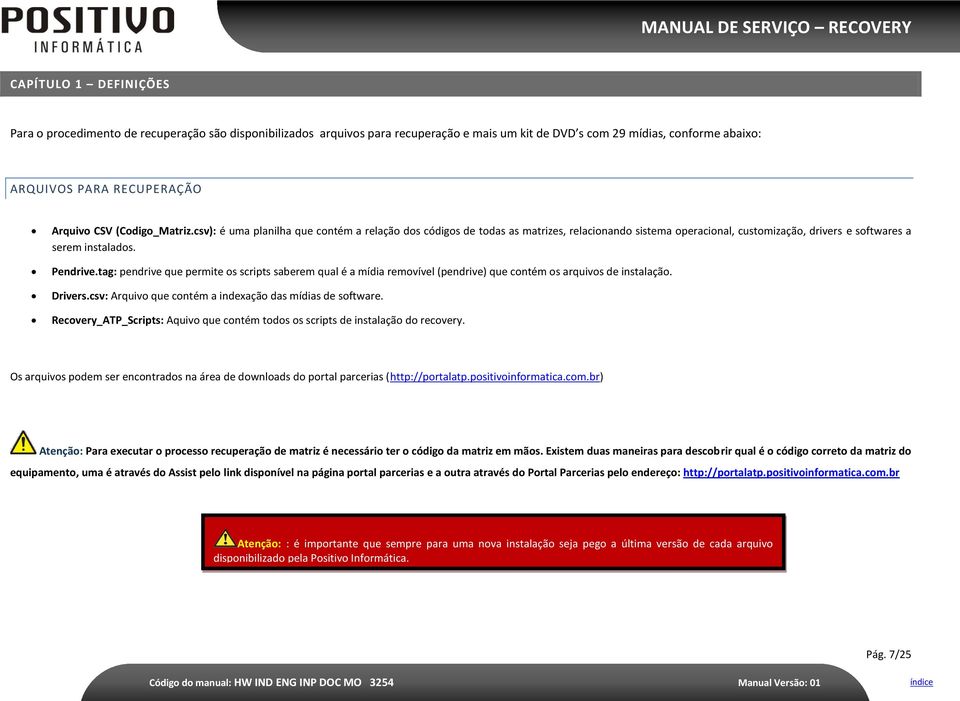 tag: pendrive que permite os scripts saberem qual é a mídia removível (pendrive) que contém os arquivos de instalação. Drivers.csv: Arquivo que contém a indexação das mídias de software.