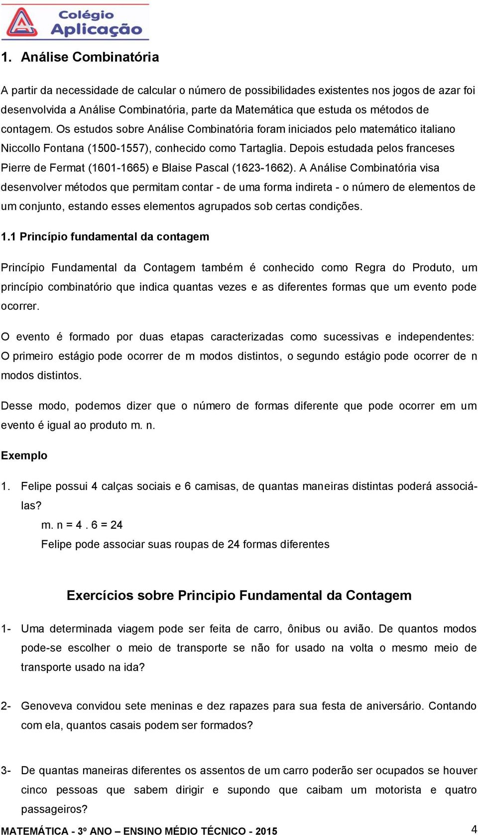 Depois estudada pelos franceses Pierre de Fermat (1601-1665) e Blaise Pascal (163-166).