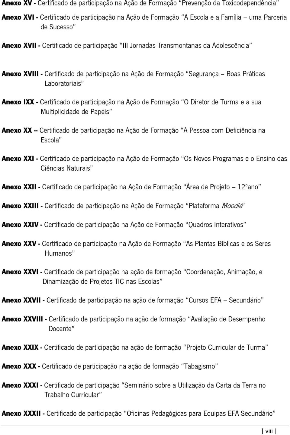 Certificado de participação na Ação de Formação O Diretor de Turma e a sua Multiplicidade de Papéis Anexo XX -- Certificado de participação na Ação de Formação A Pessoa com Deficiência na Escola