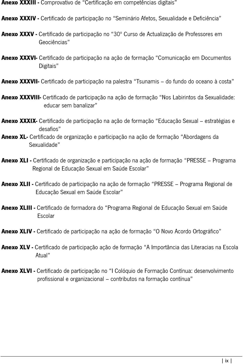 palestra Tsunamis do fundo do oceano à costa Anexo XXXVIII- Certificado de participação na ação de formação Nos Labirintos da Sexualidade: educar sem banalizar Anexo XXXIX- Certificado de