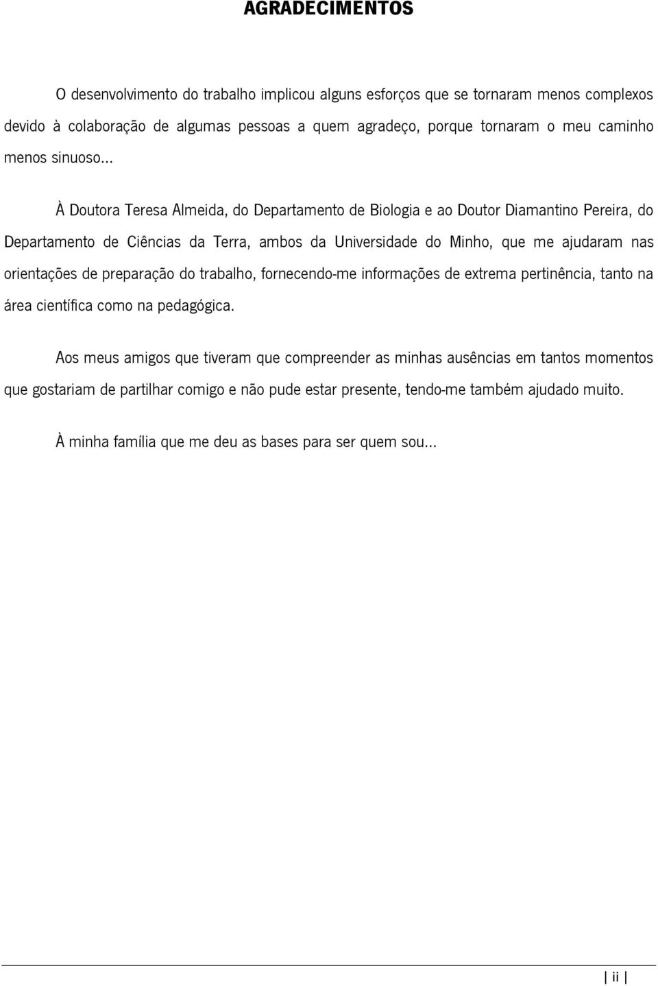 ajudaram nas orientações de preparação do trabalho, fornecendo-me informações de extrema pertinência, tanto na área científica como na pedagógica.