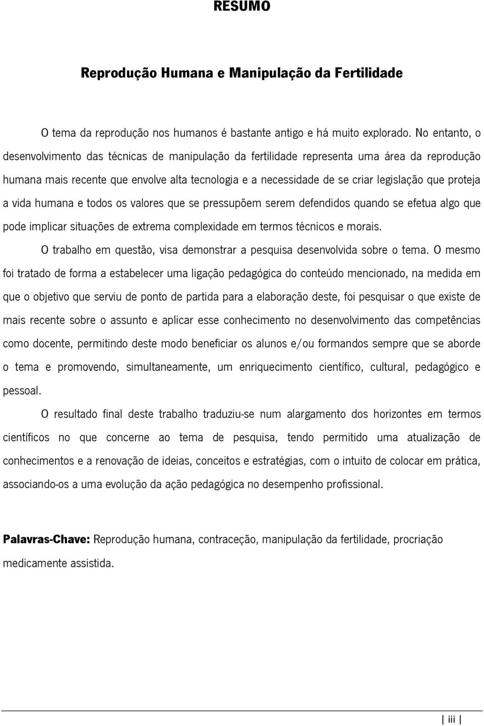 proteja a vida humana e todos os valores que se pressupõem serem defendidos quando se efetua algo que pode implicar situações de extrema complexidade em termos técnicos e morais.