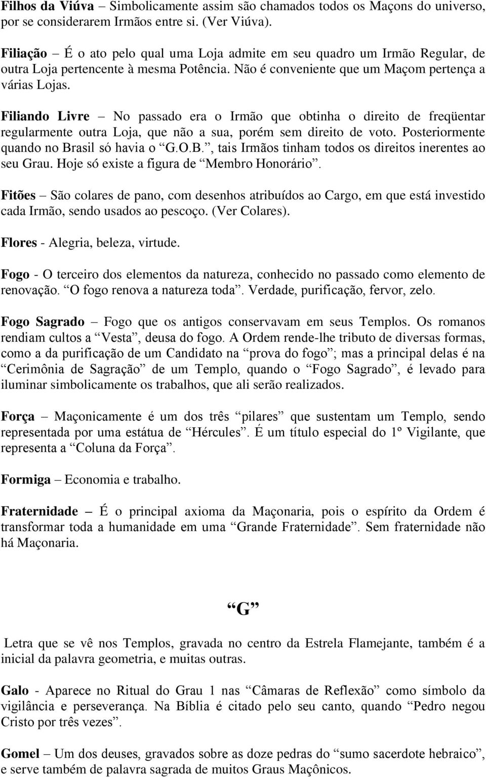 Filiando Livre No passado era o Irmão que obtinha o direito de freqüentar regularmente outra Loja, que não a sua, porém sem direito de voto. Posteriormente quando no Br