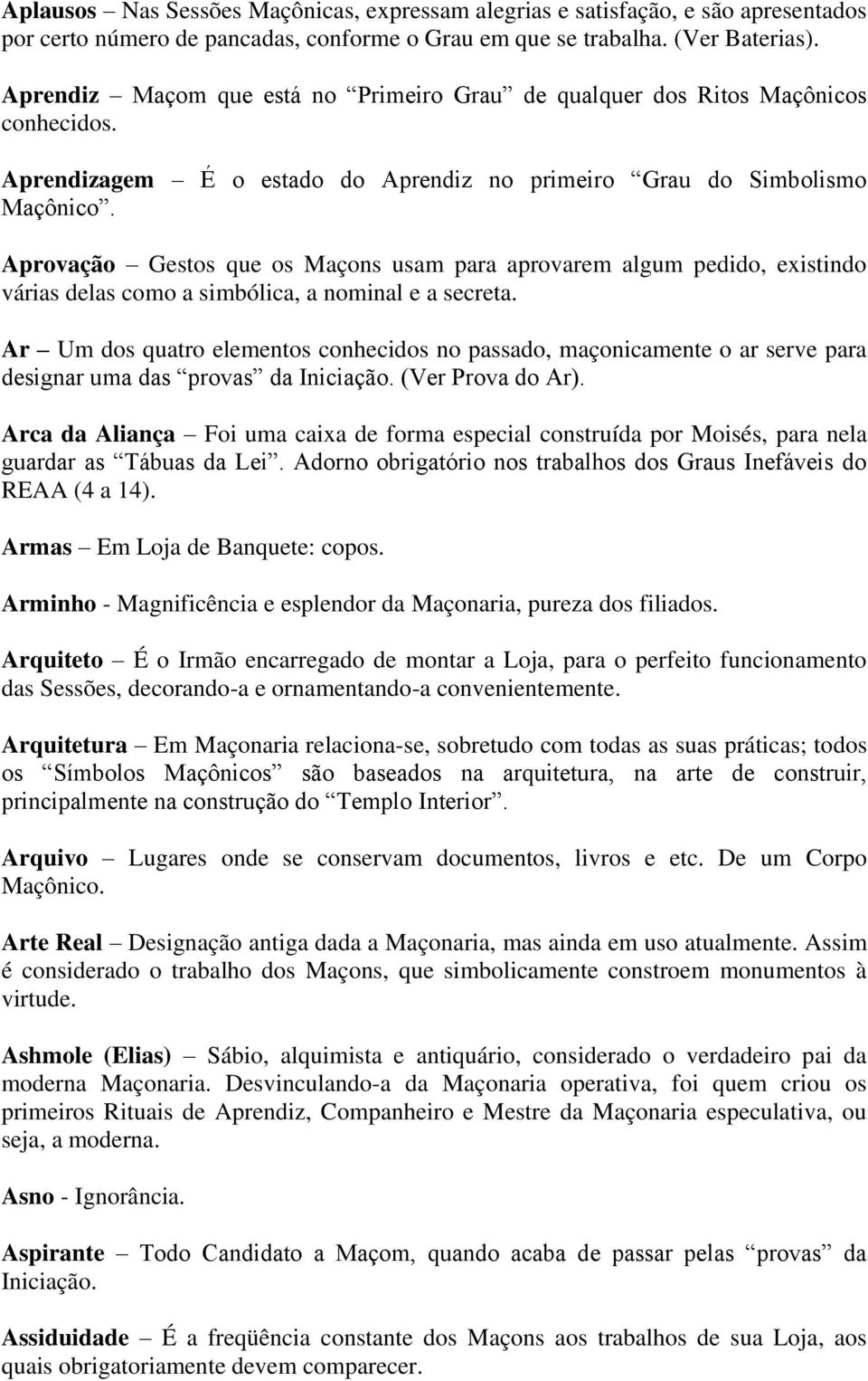 Aprovação Gestos que os Maçons usam para aprovarem algum pedido, existindo várias delas como a simbólica, a nominal e a secreta.