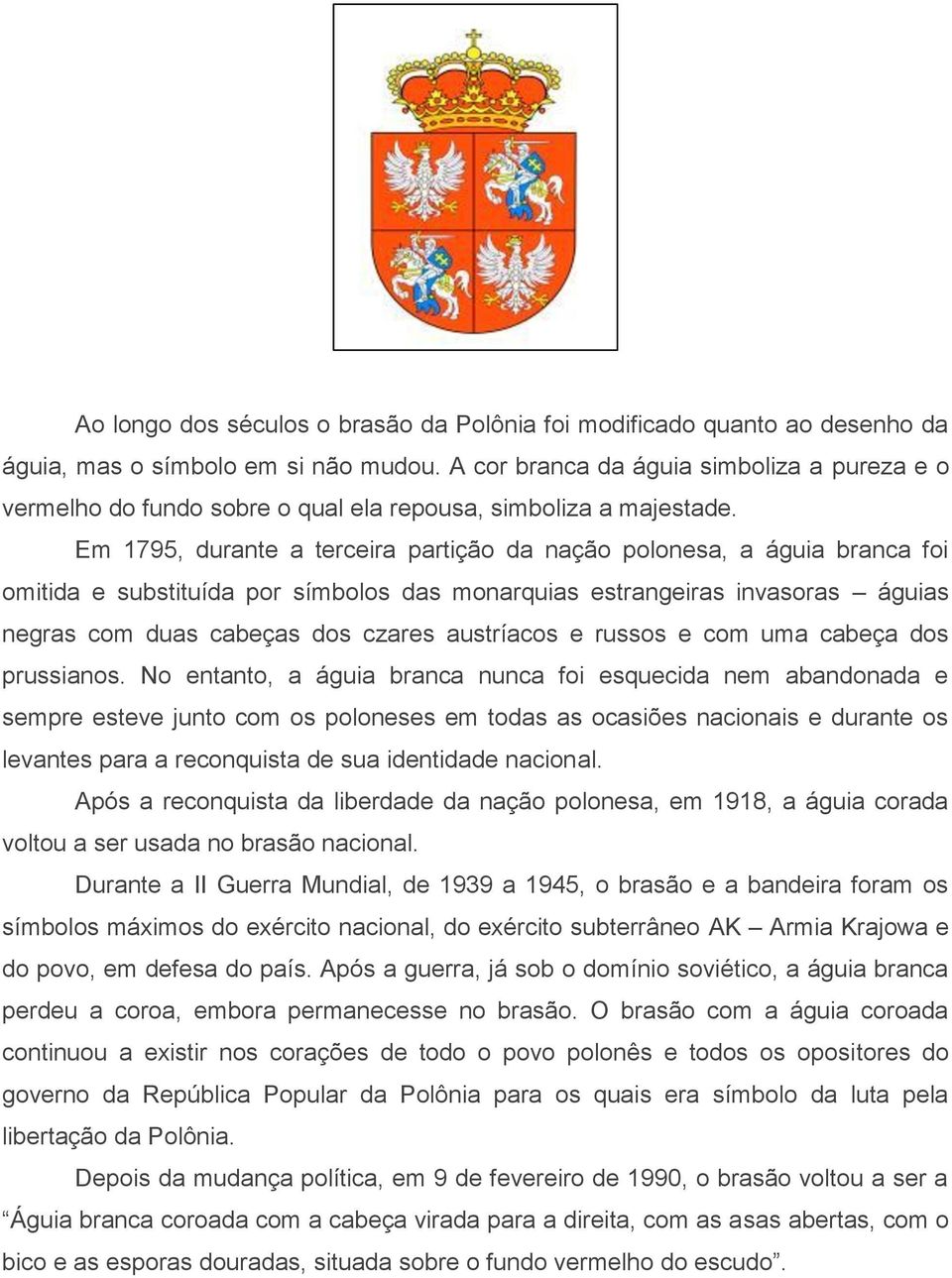 Em 1795, durante a terceira partição da nação polonesa, a águia branca foi omitida e substituída por símbolos das monarquias estrangeiras invasoras águias negras com duas cabeças dos czares