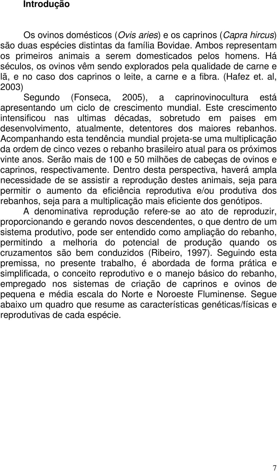 al, 2003) Segundo (Fonseca, 2005), a caprinovinocultura está apresentando um ciclo de crescimento mundial.