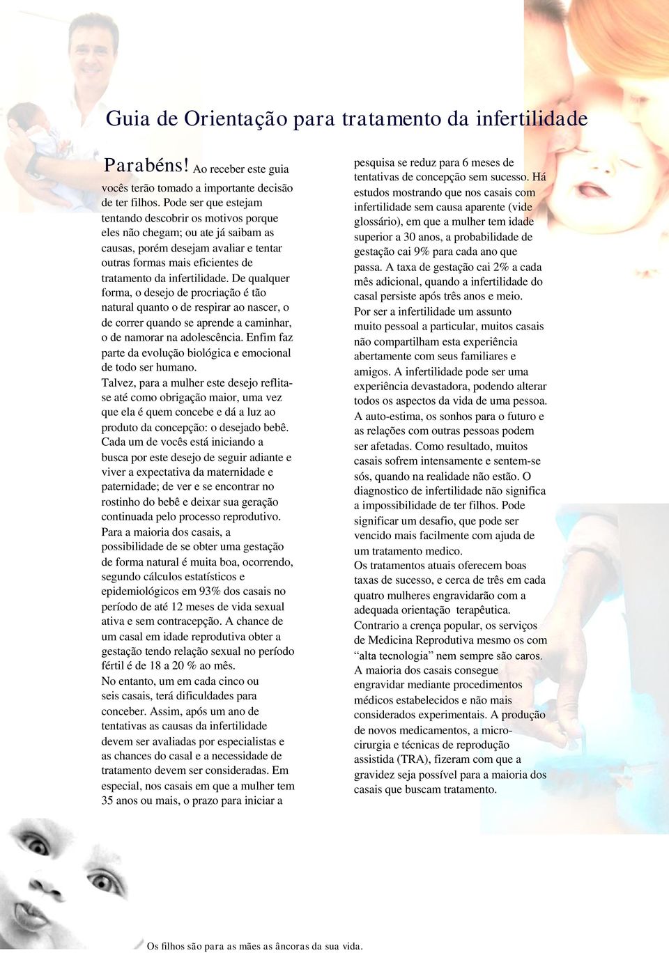 De qualquer forma, o desejo de procriação é tão natural quanto o de respirar ao nascer, o de correr quando se aprende a caminhar, o de namorar na adolescência.