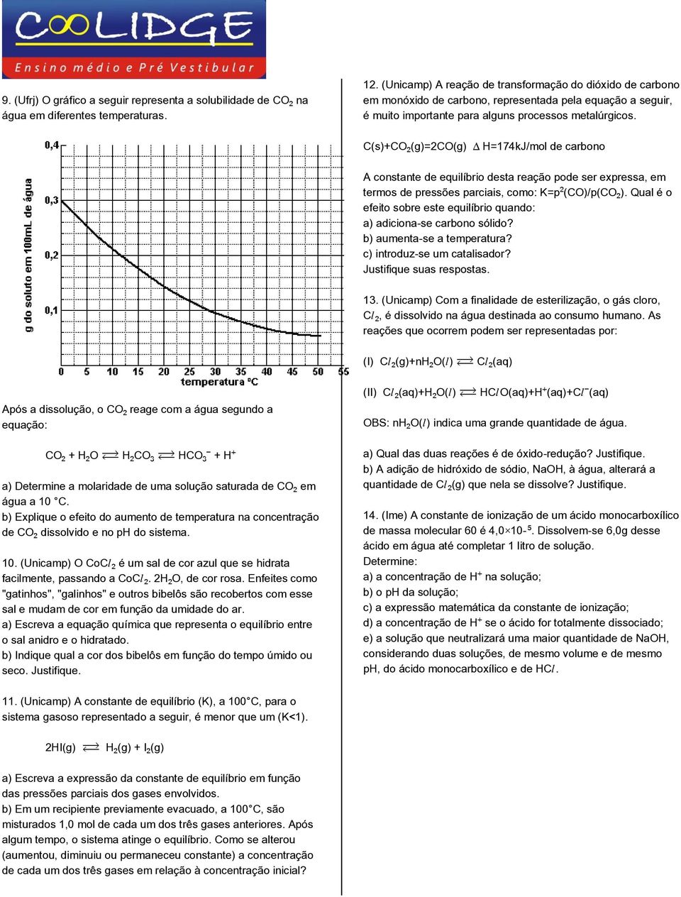 C(s)+CO (g)=2co(g) ÐH=174kJ/mol de carbono A constante de equilíbrio desta reação pode ser expressa, em termos de pressões parciais, como: K=p (CO)/p(CO ).