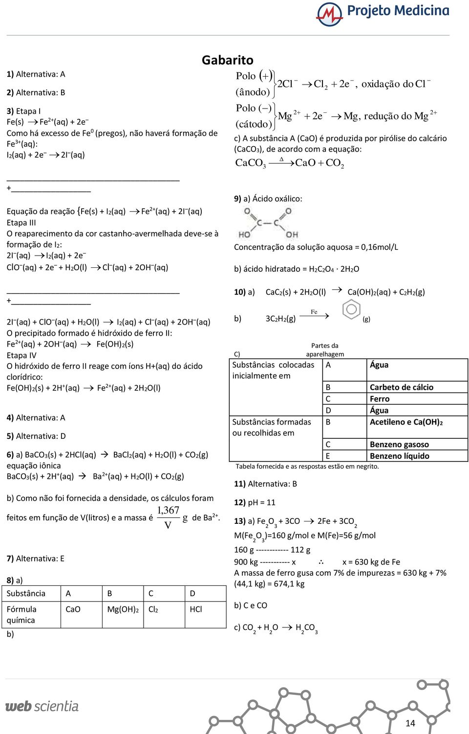 oxidação do Cl ) e Mg, redução do Mg c) A substância A (CaO) é produzida por pirólise do calcário (CaCO), de acordo com a equação: CaCO CaO CO 9) a) Ácido oxálico: Concentração da solução aquosa =