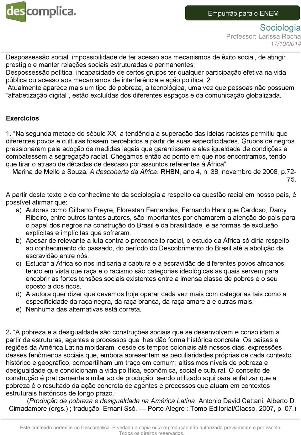 2 Atualmente aparece mais um tipo de pobreza, a tecnológica, uma vez que pessoas não possuem alfabetização digital, estão excluídas dos diferentes espaços e da comunicação globalizada. Exercícios 1.