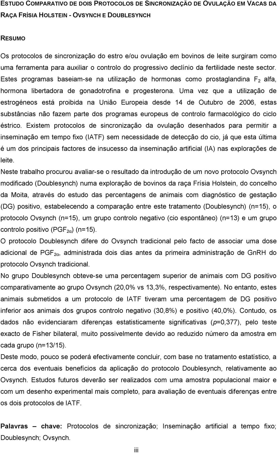 Estes programas baseiam-se na utilização de hormonas como prostaglandina F 2 alfa, hormona libertadora de gonadotrofina e progesterona.