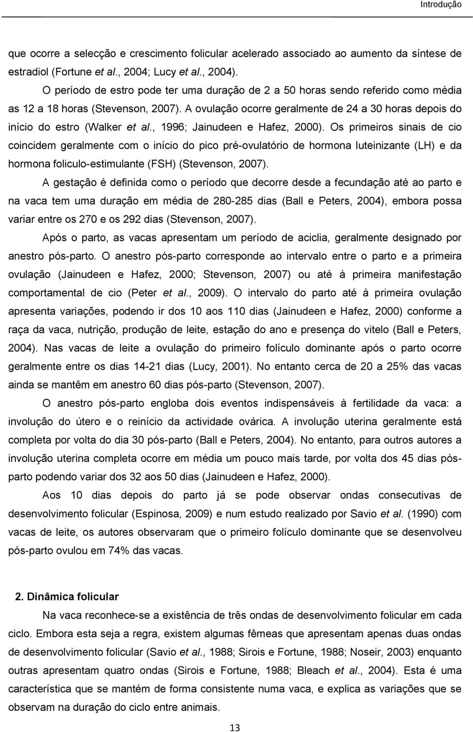 A ovulação ocorre geralmente de 24 a 30 horas depois do início do estro (Walker et al., 1996; Jainudeen e Hafez, 2000).