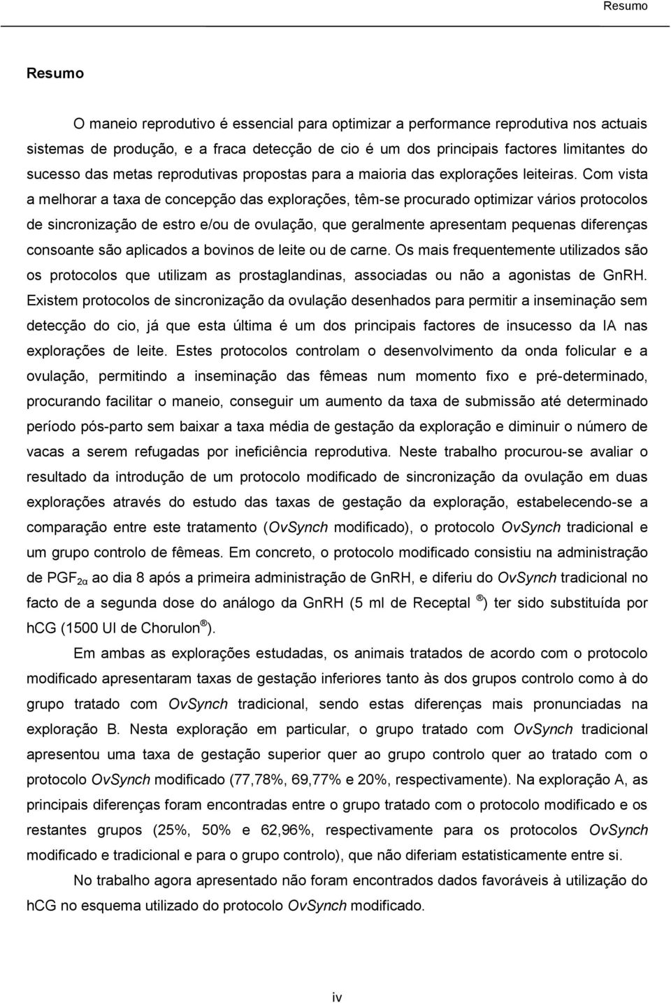 Com vista a melhorar a taxa de concepção das explorações, têm-se procurado optimizar vários protocolos de sincronização de estro e/ou de ovulação, que geralmente apresentam pequenas diferenças