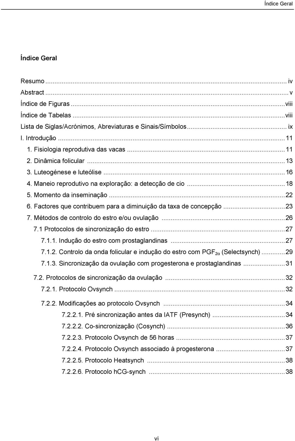 Factores que contribuem para a diminuição da taxa de concepção... 23 7. Métodos de controlo do estro e/ou ovulação... 26 7.1 Protocolos de sincronização do estro... 27 7.1.1. Indução do estro com prostaglandinas.