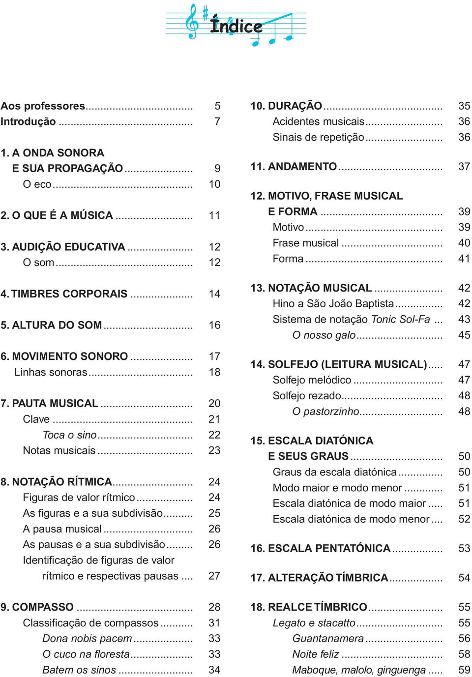 .. 24 As figuras e a sua subdivisão... 25 A pausa musical... 26 As pausas e a sua subdivisão... 26 Identificação de figuras de valor rítmico e respectivas pausas... 27 10. DURAÇÃO.