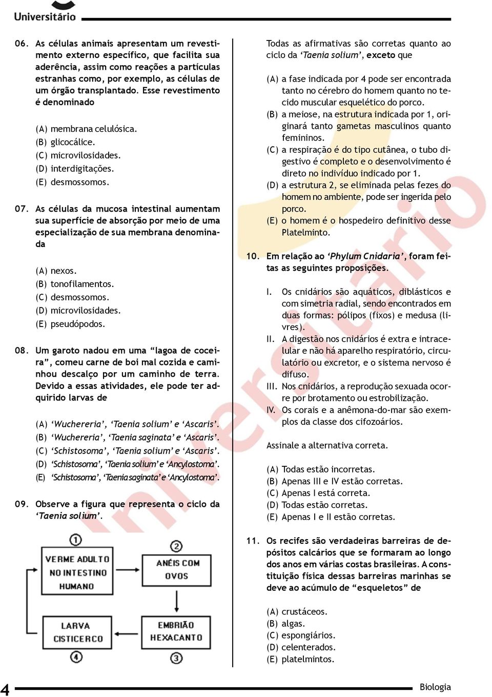 As células da mucosa intestinal aumentam sua superfície de absorção por meio de uma especialização de sua membrana denominada (A) nexos. (B) tonofilamentos. (C) desmossomos. (D) microvilosidades.