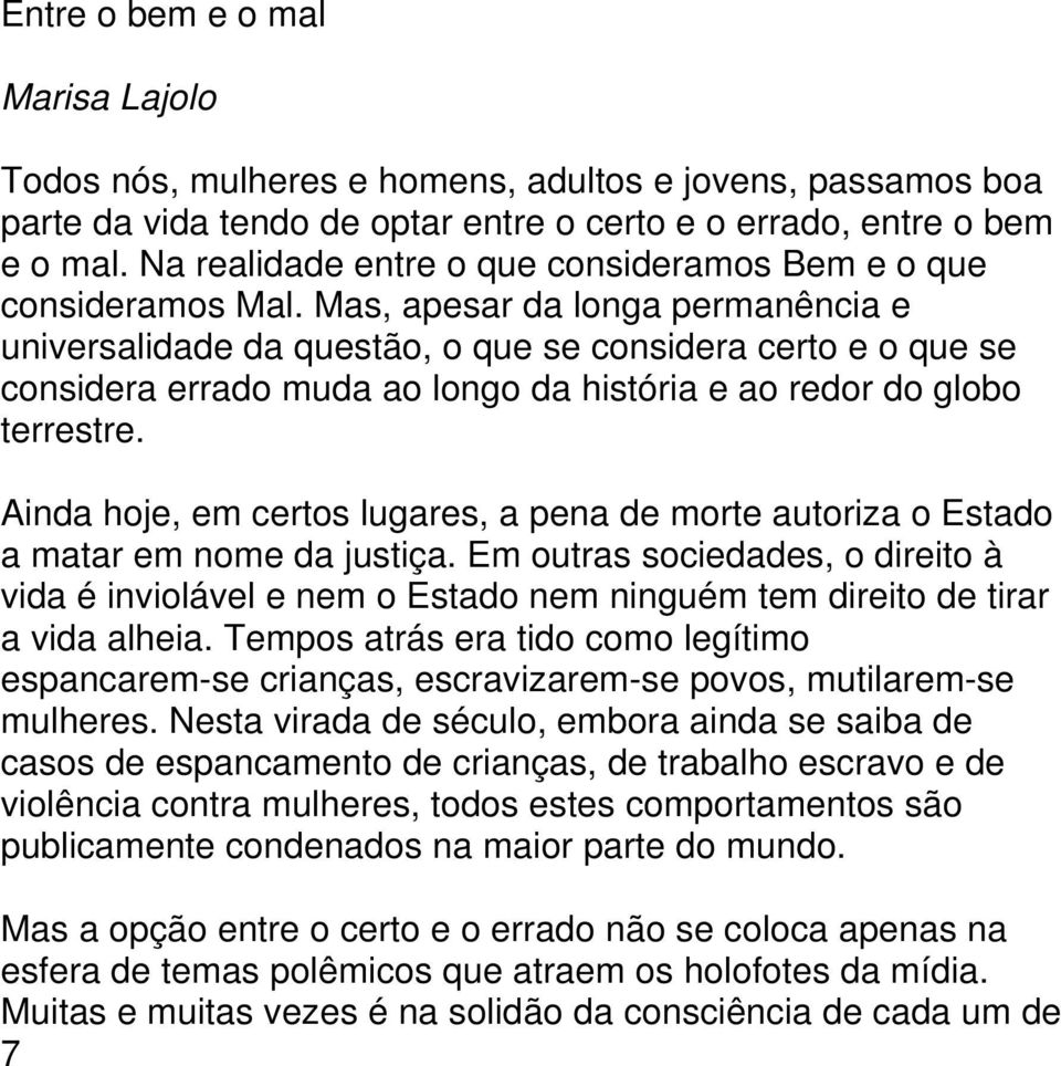 Mas, apesar da longa permanência e universalidade da questão, o que se considera certo e o que se considera errado muda ao longo da história e ao redor do globo terrestre.