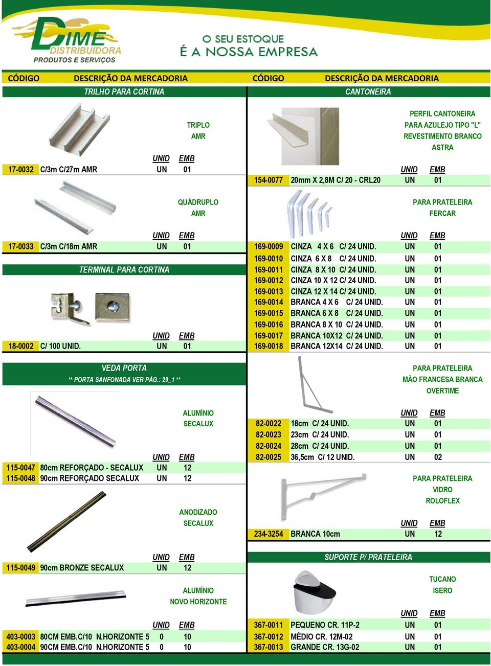 01 169-0012 CINZA 10 X 12 C/ 24 ID. 01 169-0013 CINZA 12 X 14 C/ 24 ID. 01 169-0014 BRANCA 4 X 6 C/ 24 ID. 01 169-0015 BRANCA 6 X 8 C/ 24 ID. 01 169-0016 BRANCA 8 X 10 C/ 24 ID.