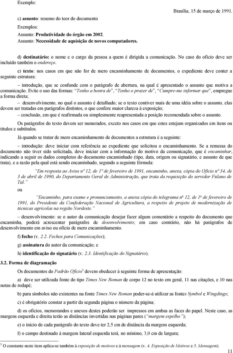 e) texto: nos casos em que não for de mero encaminhamento de documentos, o expediente deve conter a seguinte estrutura: introdução, que se confunde com o parágrafo de abertura, na qual é apresentado