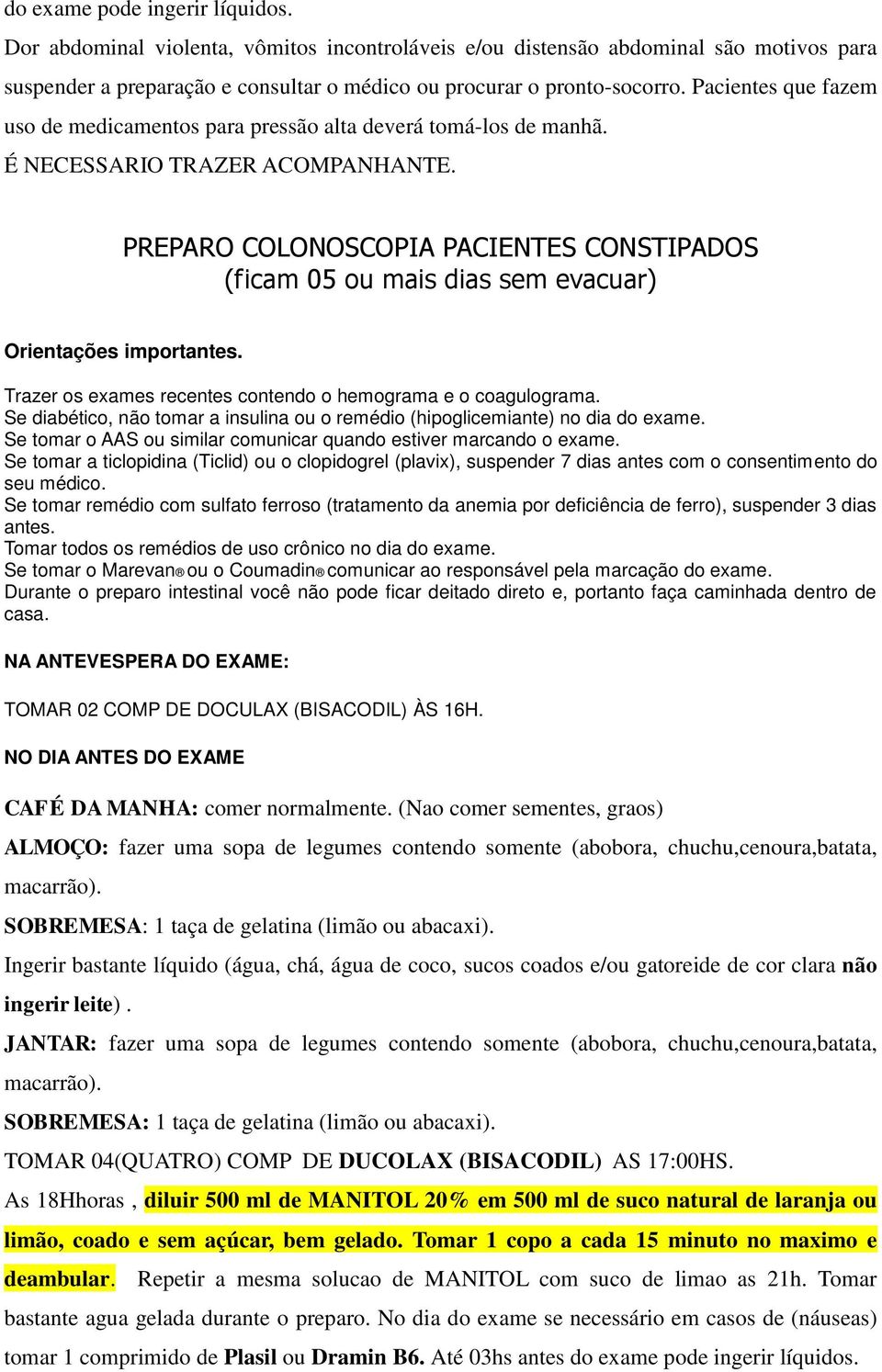 PREPARO COLONOSCOPIA PACIENTES CONSTIPADOS (ficam 05 ou mais dias sem evacuar) Orientações import Se tomar a ticlopidina (Ticlid) ou o clopidogrel (plavix), suspender 7 dias antes com o consentimento