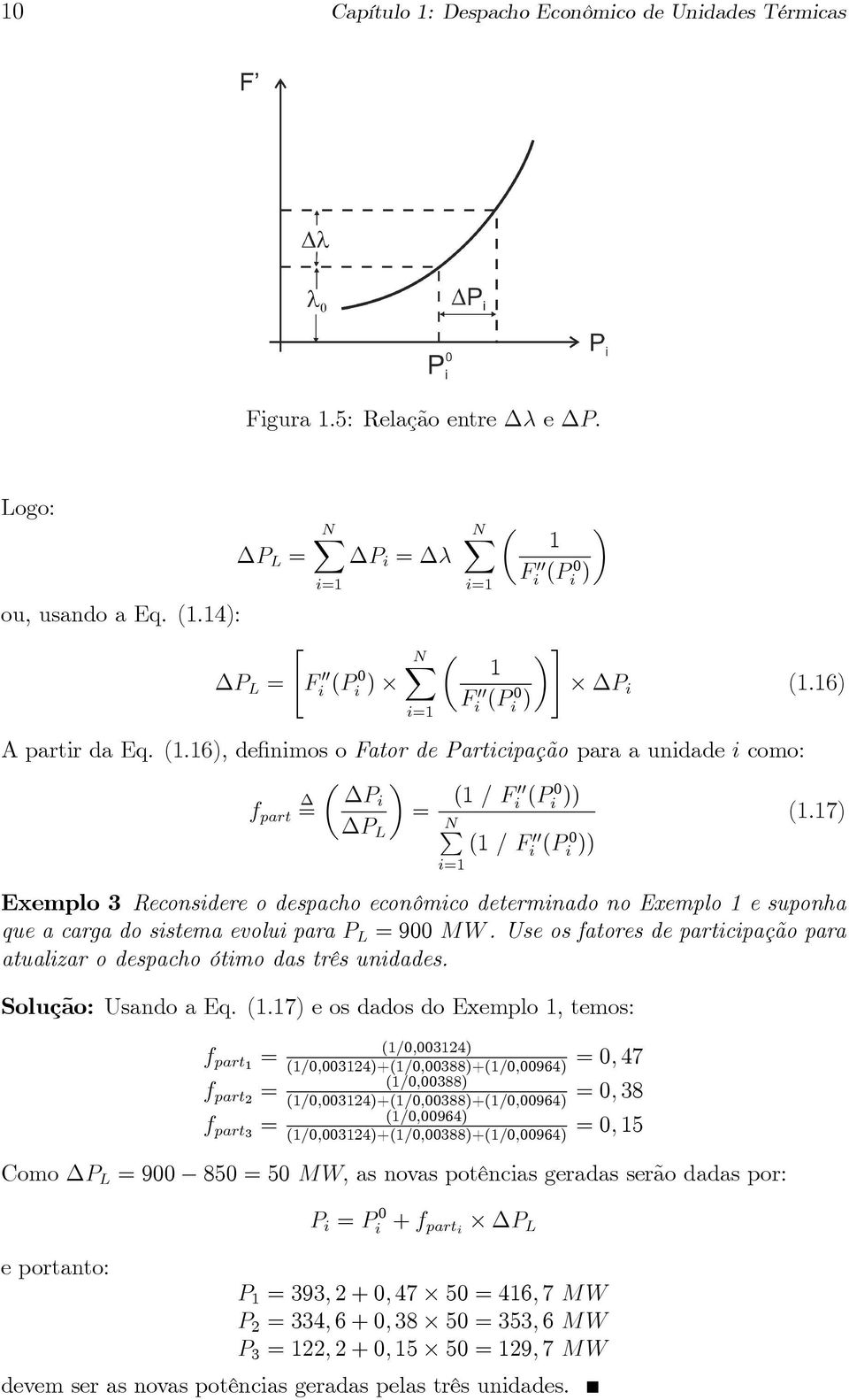 17) P L NP (1 = Fi 00(P i 0)) Exemplo 3 Reconsidere o despacho econômico determinado no Exemplo 1 e suponha que a carga do sistema evolui para P L = 900 MW.