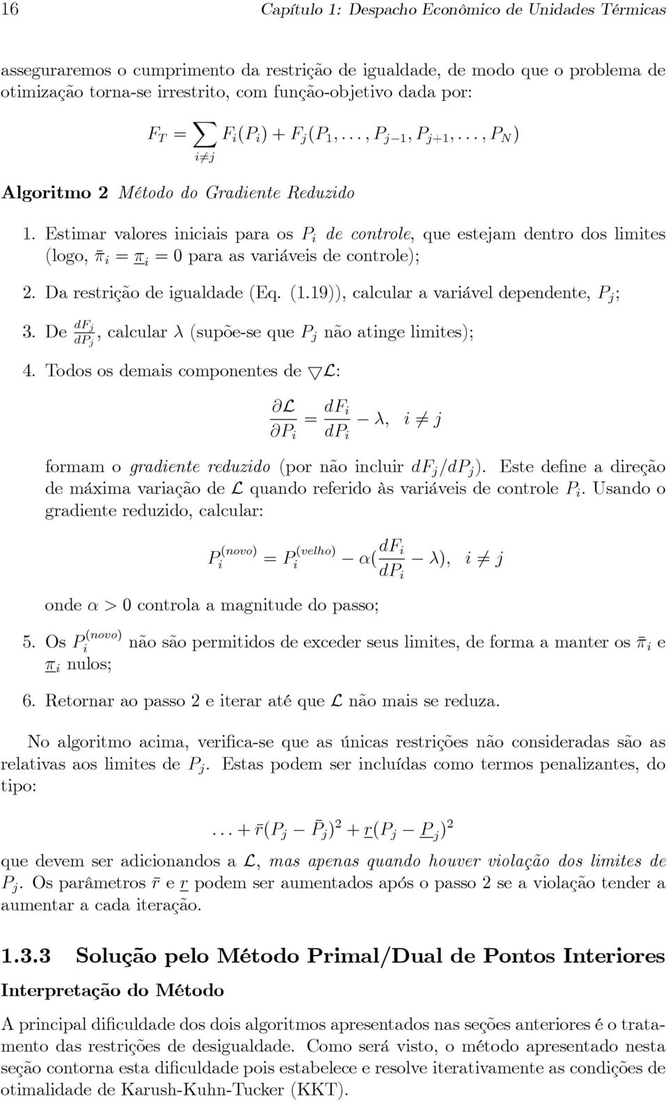 Estimar valores iniciais para os P i de controle, que estejam dentro dos limites (logo, i = i = 0 para as variáveis de controle); 2. Da restrição de igualdade (Eq. (1.