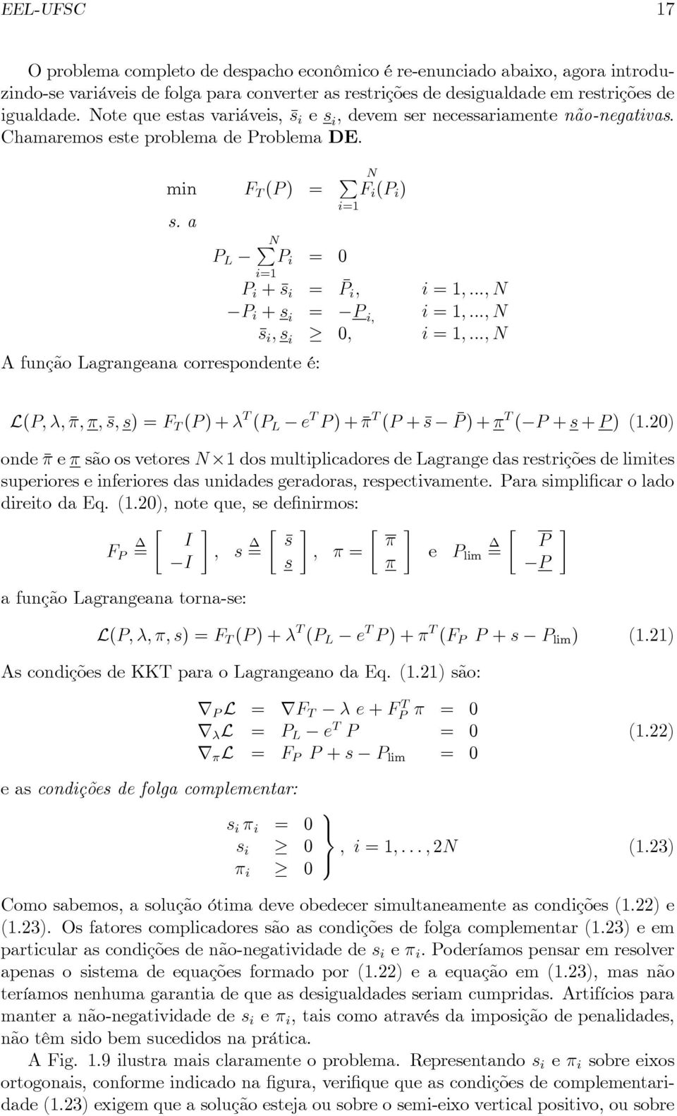 a P L P N PN P i = 0 A função Lagrangeana correspondente é: F i (P i ) P i + s i = P i ; i = 1; :::; N P i + s i = P i; i = 1; :::; N s i ; s i 0; i = 1; :::; N L(P; ; ; ; s; s) = F T (P ) + T (P L e