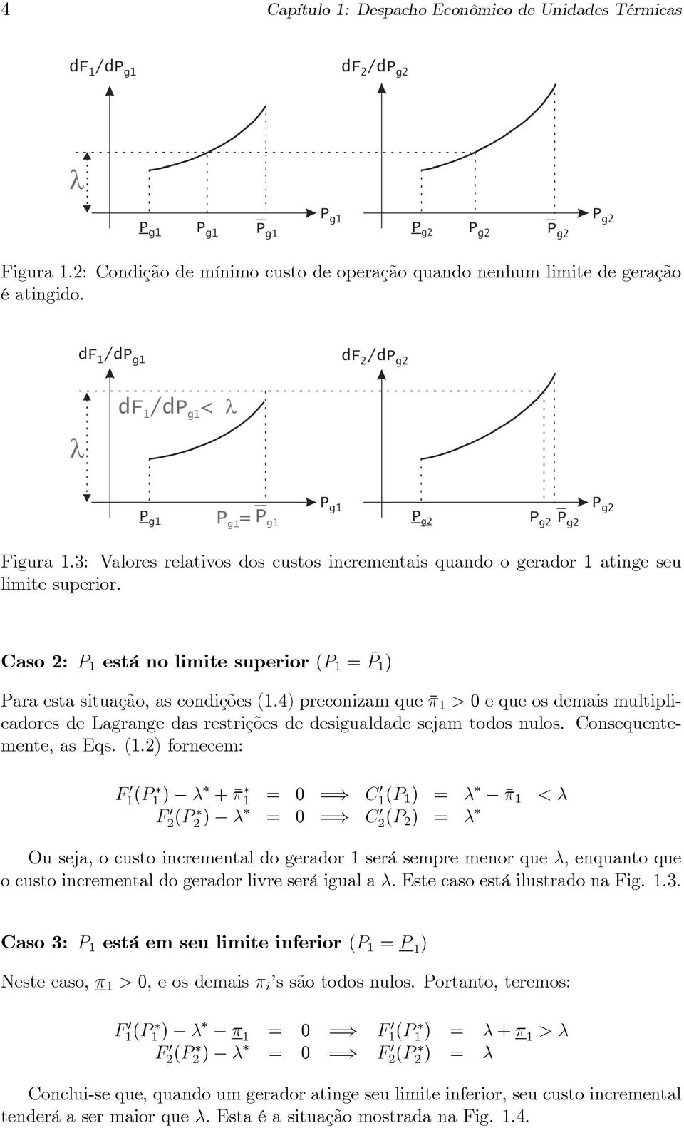 4) preconizam que 1 > 0 e que os demais multiplicadores de Lagrange das restrições de desigualdade sejam todos nulos. Consequentemente, as Eqs. (1.