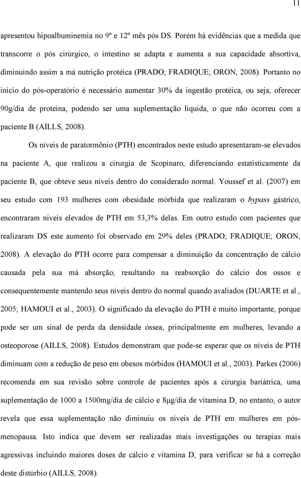 Portanto no início do pós-operatório é necessário aumentar 30% da ingestão protéica, ou seja, oferecer 90g/dia de proteína, podendo ser uma suplementação líquida, o que não ocorreu com a paciente B