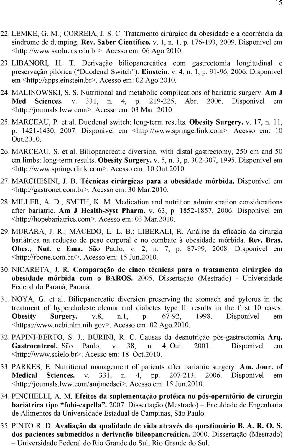 Disponível em <http://apps.einstein.br>. Acesso em: 02 Ago.2010. 24. MALINOWSKI, S. S. Nutritional and metabolic complications of bariatric surgery. Am J Med Sciences. v. 331, n. 4, p. 219-225, Abr.