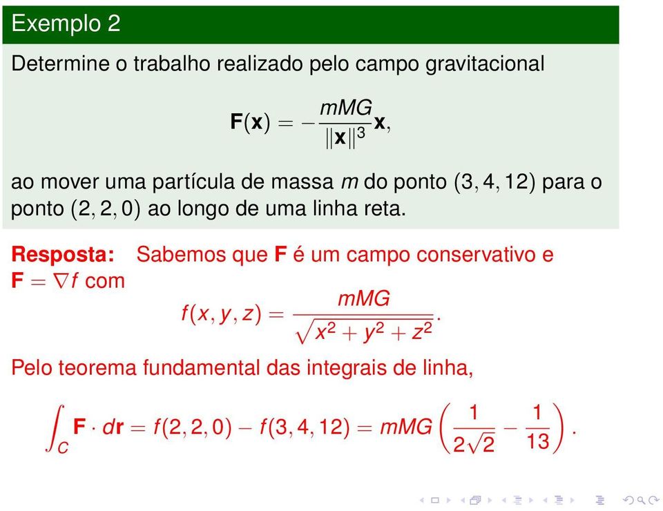 Resposta: F = f com Sabemos que F é um campo conservativo e f (x, y, z) = mmg x 2 + y 2 + z 2.