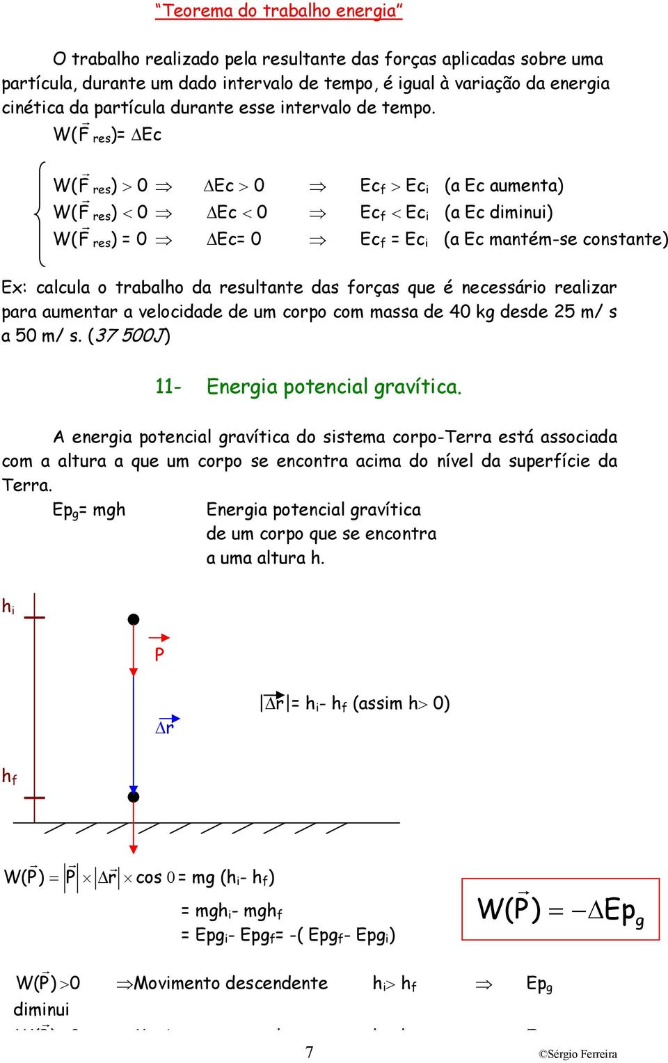 que é necessáio eaiza paa aumenta a veocidade de um copo com massa de 40 kg desde 5 m/ s a 50 m/ s. (37 500J) 11- Enegia potencia gavítica.