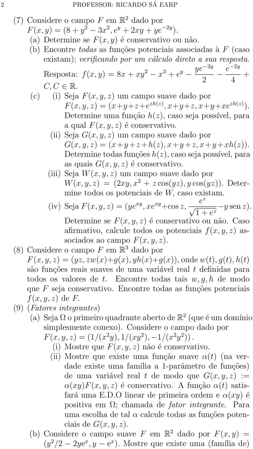 (c (i Seja F (x, y, z um campo suave dado por F (x, y, z = (x+y+z+e zh(z, x+y+z, x+y+xe zh(z. Determine uma função h(z, caso seja possível, para a qual F (x, y, z é conservativo.