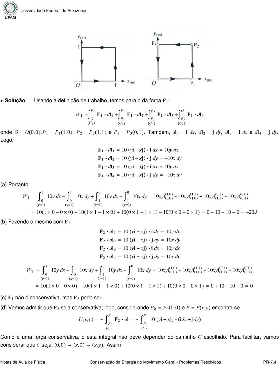 Logo, (a) Portanto, W y y dx x x dy C 4 F dl yi xj i dx y dx F dl yi xj j dy x dy F dl 3 yi xj i dx y dx F dl 4 yi xj j dy x dy y y dx x x dy xy,, xy,, xy,,, xy, J (b) Fazendo o mesmo com F F dl yi