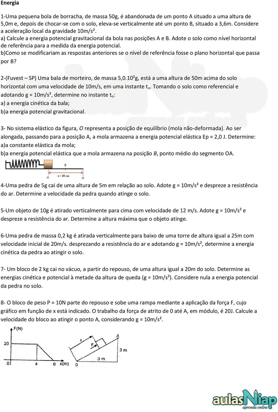 Adote o solo como nível horizontal de referência para a medida da energia potencial. b)como se modificariam as respostas anteriores se o nível de referência fosse o plano horizontal que passa por B?