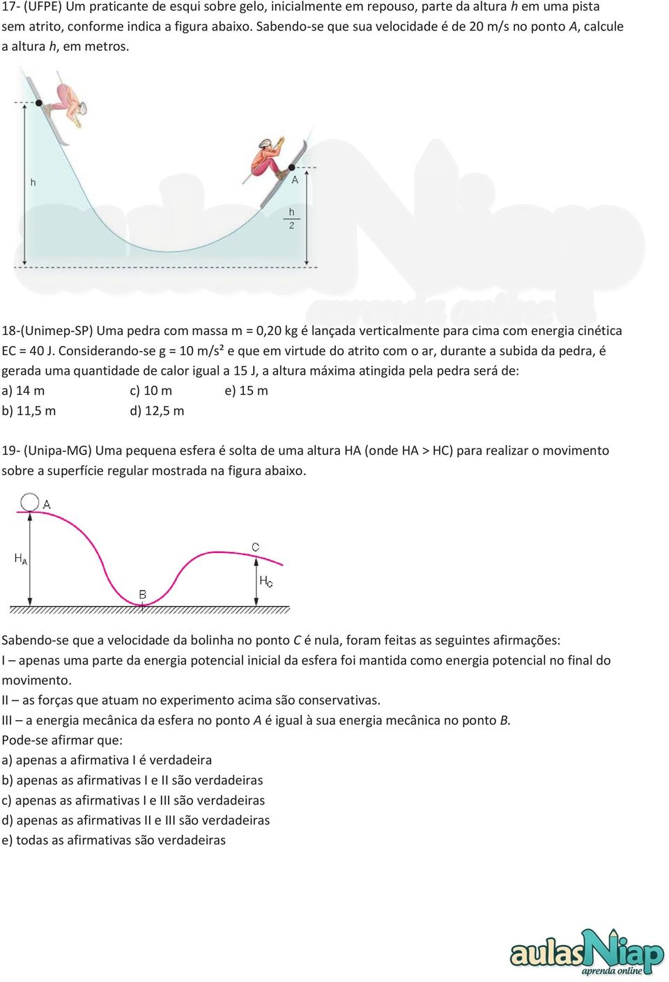 Considerando-se g = 10 m/s² e que em virtude do atrito com o ar, durante a subida da pedra, é gerada uma quantidade de calor igual a 15 J, a altura máxima atingida pela pedra será de: a) 14 m c) 10 m