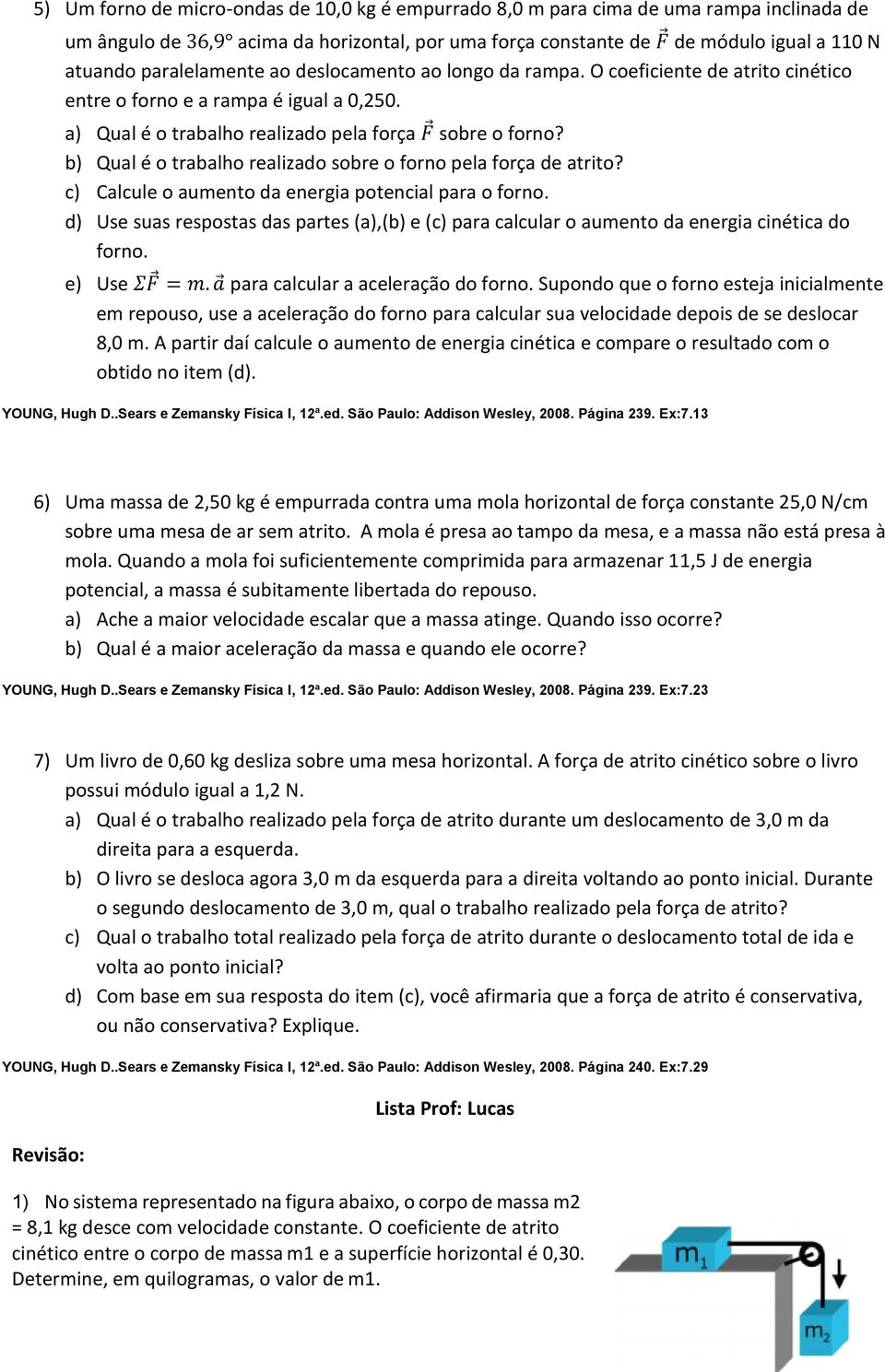 b) Qual é o trabalho realizado sobre o forno pela força de atrito? c) Calcule o aumento da energia potencial para o forno.