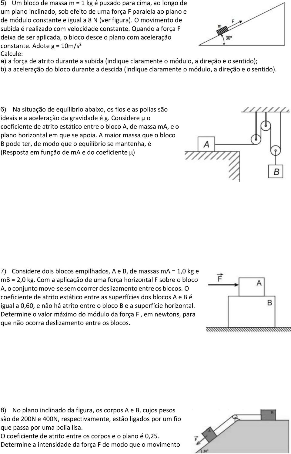 Adote g = 10m/s² Calcule: a) a força de atrito durante a subida (indique claramente o módulo, a direção e o sentido); b) a aceleração do bloco durante a descida (indique claramente o módulo, a