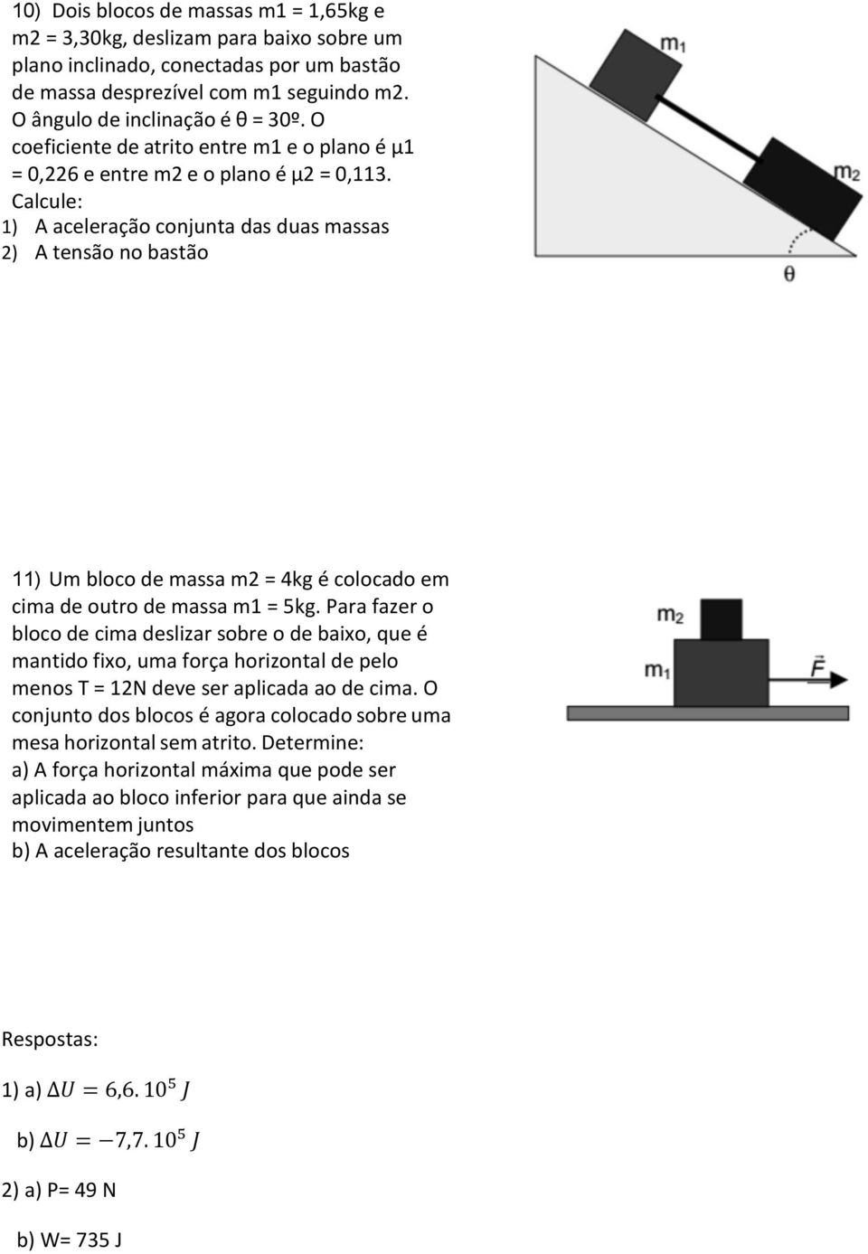 Calcule: 1) A aceleração conjunta das duas massas 2) A tensão no bastão 11) Um bloco de massa m2 = 4kg é colocado em cima de outro de massa m1 = 5kg.