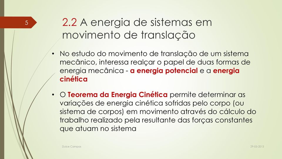 O Teorema da Energia Cinética permite determinar as variações de energia cinética sofridas pelo corpo (ou sistema